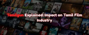 Tamilgun Explained: Impact on Tamil Film Industry
